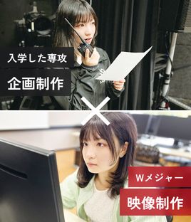入学した専攻 企画制作 × Wメジャー 映像制作