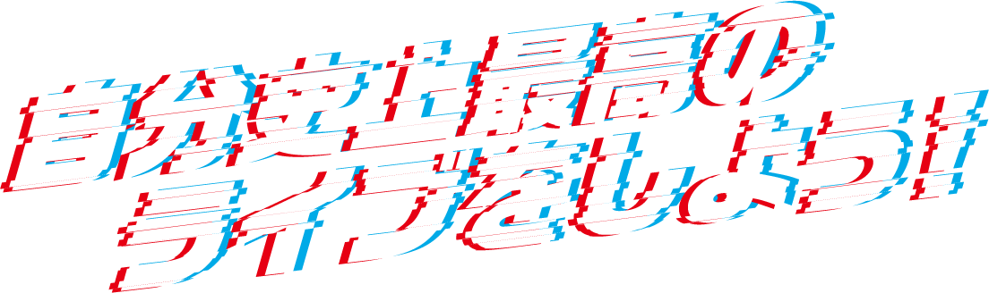 自分史上最高のライブをしよう！